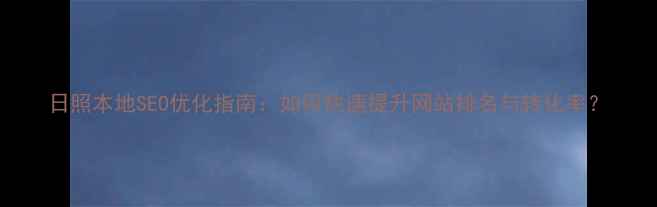 图片 日照本地SEO优化指南：如何快速提升网站排名与转化率？