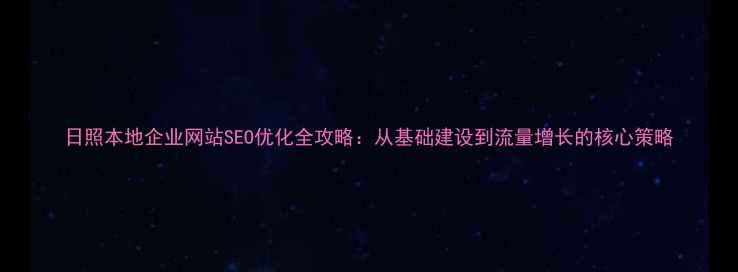 图片 日照本地企业网站SEO优化全攻略：从基础建设到流量增长的核心策略