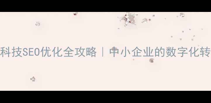图片 昆山网络科技SEO优化全攻略｜中小企业的数字化转型必修课