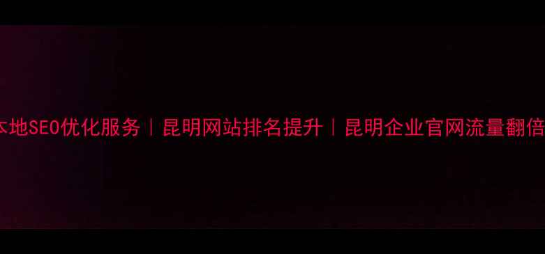 图片 昆明本地SEO优化服务｜昆明网站排名提升｜昆明企业官网流量翻倍指南2