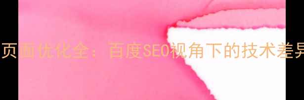 图片 普通网页与H5页面优化全：百度SEO视角下的技术差异与选型指南2