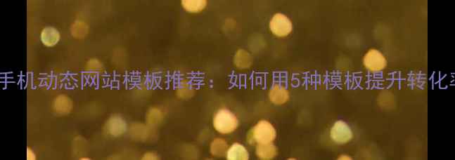 图片 最全手机动态网站模板推荐：如何用5种模板提升转化率？1