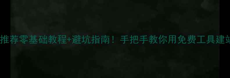 图片 最新免费建站平台推荐零基础教程+避坑指南！手把手教你用免费工具建站（附操作流程）1