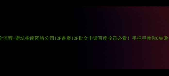 图片 最新全流程+避坑指南网络公司ICP备案ICP批文申请百度收录必看！手把手教你0失败备案2