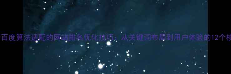 图片 最新指南百度算法适配的网站排名优化技巧：从关键词布局到用户体验的12个核心策略1