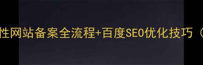 图片 最新指南经营性网站备案全流程+百度SEO优化技巧（附避坑指南）