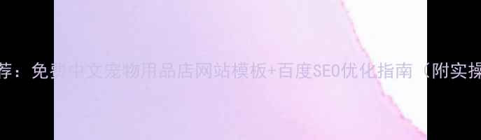 图片 最新推荐：免费中文宠物用品店网站模板+百度SEO优化指南（附实操案例）