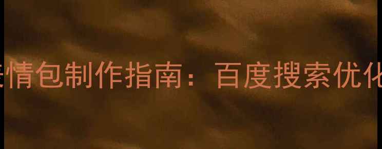 图片 最新治愈系设计师表情包制作指南：百度搜索优化技巧与商业变现全2