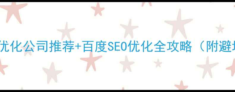 图片 最新网站优化公司推荐+百度SEO优化全攻略（附避坑指南）2