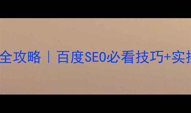 图片 最新网站内部优化全攻略｜百度SEO必看技巧+实操步骤（附工具）2