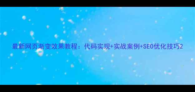 图片 最新网页渐变效果教程：代码实现+实战案例+SEO优化技巧2