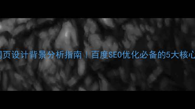 图片 最新网页设计背景分析指南｜百度SEO优化必备的5大核心要素2