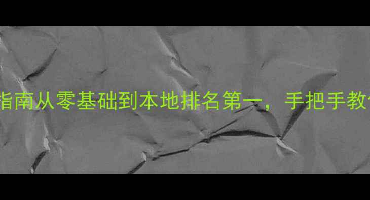 图片 最新金昌SEO实战指南从零基础到本地排名第一，手把手教你打造高转化网站
