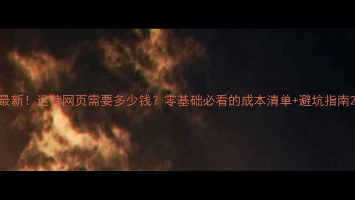 图片 最新！运营网页需要多少钱？零基础必看的成本清单+避坑指南2
