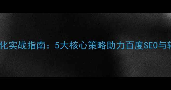 图片 有客来网站优化实战指南：5大核心策略助力百度SEO与转化率双提升1