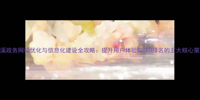 图片 本溪政务网站优化与信息化建设全攻略：提升用户体验与SEO排名的五大核心策略