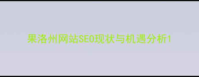 图片 果洛州网站SEO现状与机遇分析1