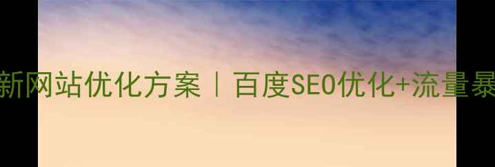 图片 桂城最新网站优化方案｜百度SEO优化+流量暴涨秘籍