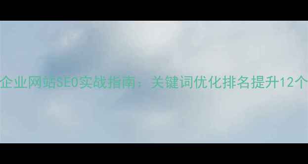 图片 桂城本地企业网站SEO实战指南：关键词优化排名提升12个核心步骤