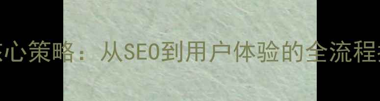 图片 桃源企业网站优化5大核心策略：从SEO到用户体验的全流程指南（最新实操方案）2