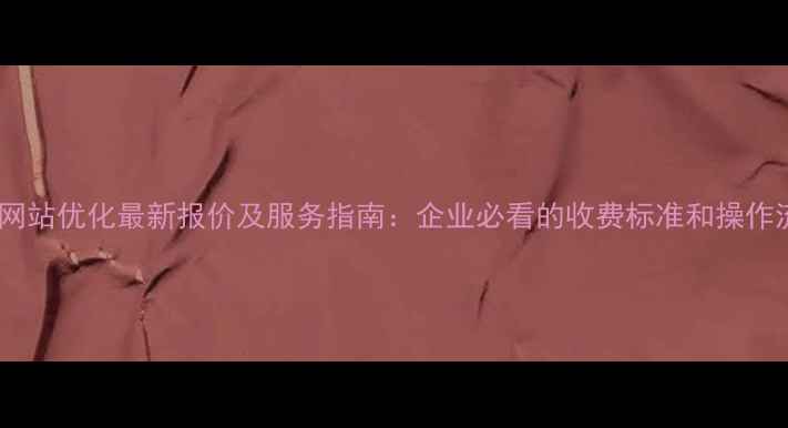 图片 梅州网站优化最新报价及服务指南：企业必看的收费标准和操作流程1