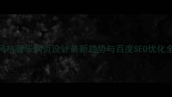 图片 欧美风格音乐网页设计最新趋势与百度SEO优化全攻略