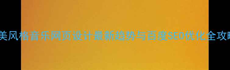 图片 欧美风格音乐网页设计最新趋势与百度SEO优化全攻略1