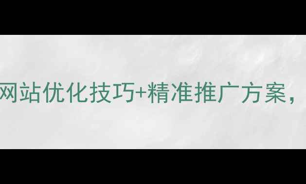 图片 武穴本地企业必看！3大网站优化技巧+精准推广方案，助您抢占区域流量红利1