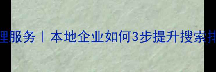 图片 汉川市网站优化代理服务｜本地企业如何3步提升搜索排名？附实操案例！