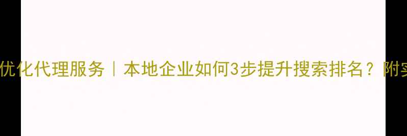 图片 汉川市网站优化代理服务｜本地企业如何3步提升搜索排名？附实操案例！1