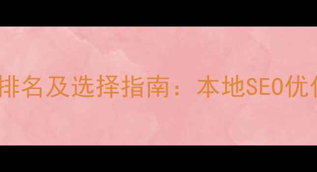 图片 汕尾网站优化公司排名及选择指南：本地SEO优化服务全（新版）1