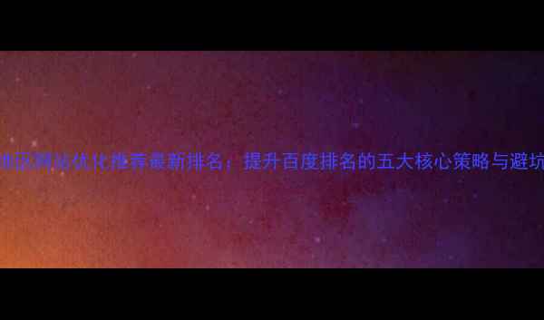 图片 江北地区网站优化推荐最新排名：提升百度排名的五大核心策略与避坑指南