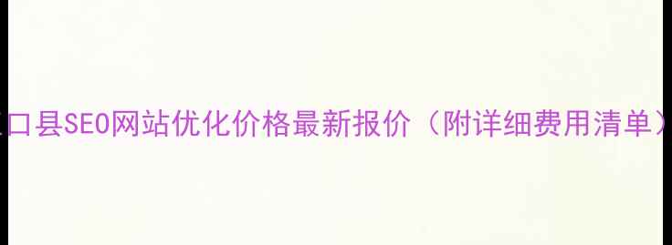 图片 江口县SEO网站优化价格最新报价（附详细费用清单）2