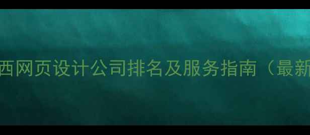 图片 江西网页设计公司排名及服务指南（最新）