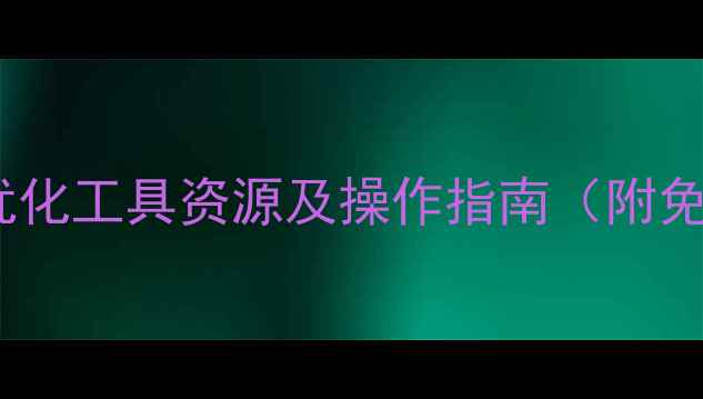 图片 河南本地SEO优化工具资源及操作指南（附免费工具清单）