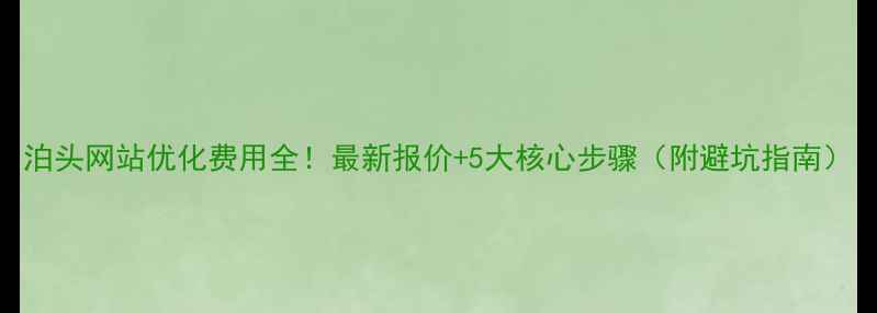 图片 泊头网站优化费用全！最新报价+5大核心步骤（附避坑指南）