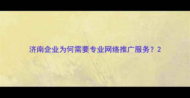 图片 济南企业为何需要专业网络推广服务？2