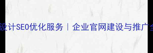 图片 济南网站设计SEO优化服务｜企业官网建设与推广全案方案2