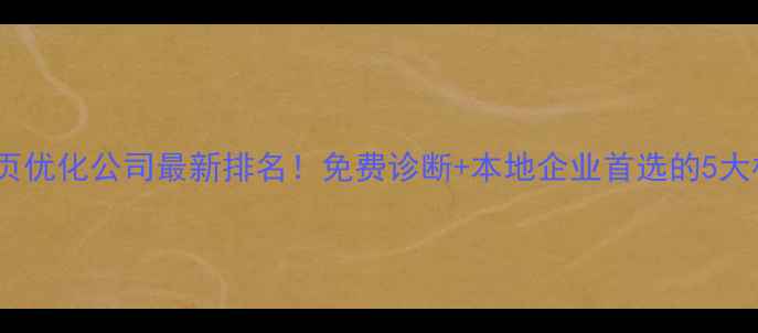 图片 海沧区网站首页优化公司最新排名！免费诊断+本地企业首选的5大核心优化技巧1