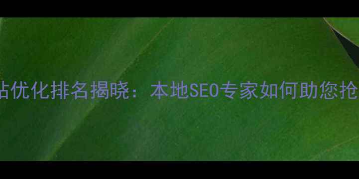 图片 淮安企业网站优化排名揭晓：本地SEO专家如何助您抢占市场份额1