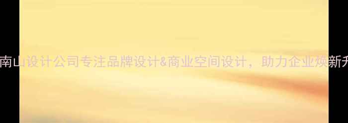 图片 深圳南山设计公司专注品牌设计&商业空间设计，助力企业焕新升级1