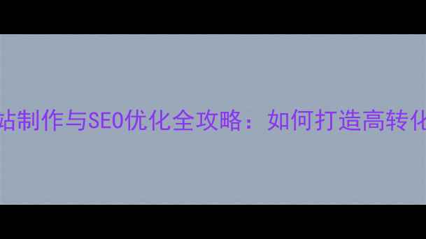 图片 深圳商务网站制作与SEO优化全攻略：如何打造高转化企业官网？