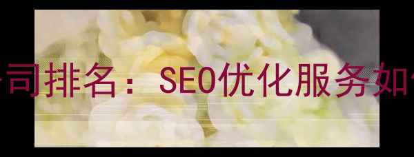 图片 深圳数字营销公司排名：SEO优化服务如何助力企业突围