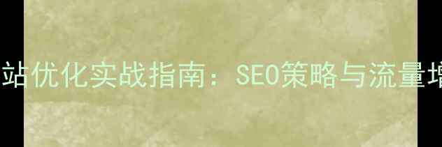 图片 深圳网站优化实战指南：SEO策略与流量增长全2