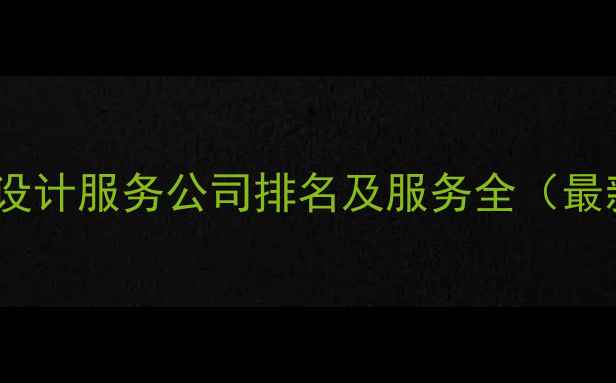 图片 深圳网站设计服务公司排名及服务全（最新指南）1