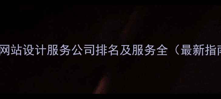 图片 深圳网站设计服务公司排名及服务全（最新指南）2