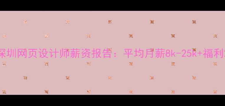 图片 深圳网页设计师薪资报告：平均月薪8k-25k+福利2