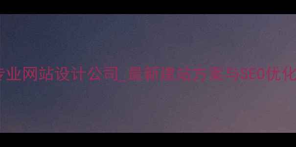 图片 清远专业网站设计公司_最新建站方案与SEO优化指南1