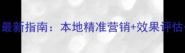 图片 湖南网络推广平台最新指南：本地精准营销+效果评估+成本优化全攻略1