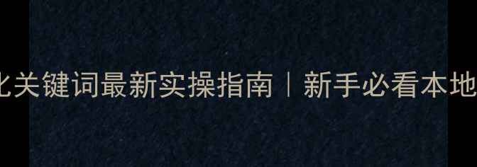 图片 湛江网站优化关键词最新实操指南｜新手必看本地SEO提升秘籍